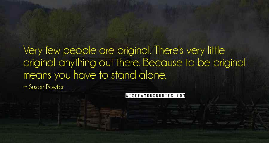 Susan Powter Quotes: Very few people are original. There's very little original anything out there. Because to be original means you have to stand alone.