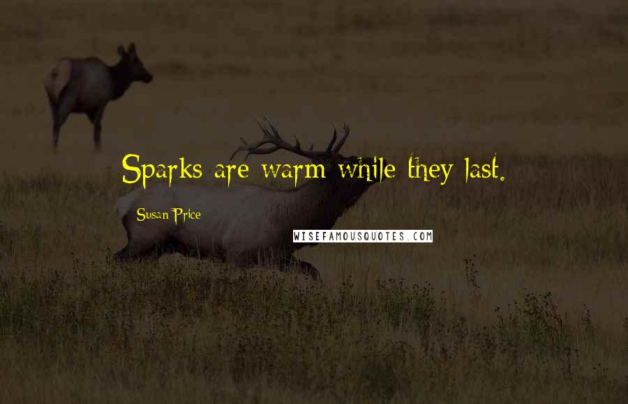 Susan Price Quotes: Sparks are warm while they last.