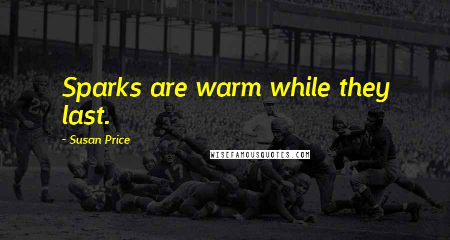 Susan Price Quotes: Sparks are warm while they last.