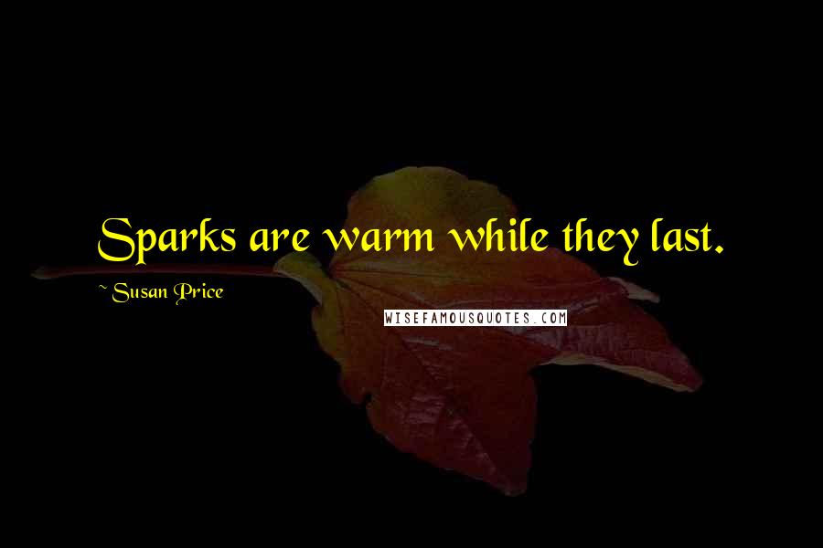 Susan Price Quotes: Sparks are warm while they last.