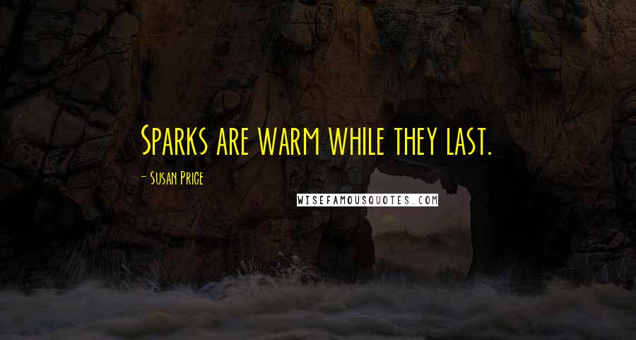 Susan Price Quotes: Sparks are warm while they last.