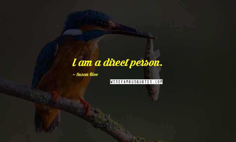 Susan Rice Quotes: I am a direct person.
