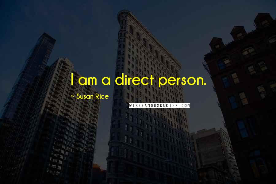 Susan Rice Quotes: I am a direct person.