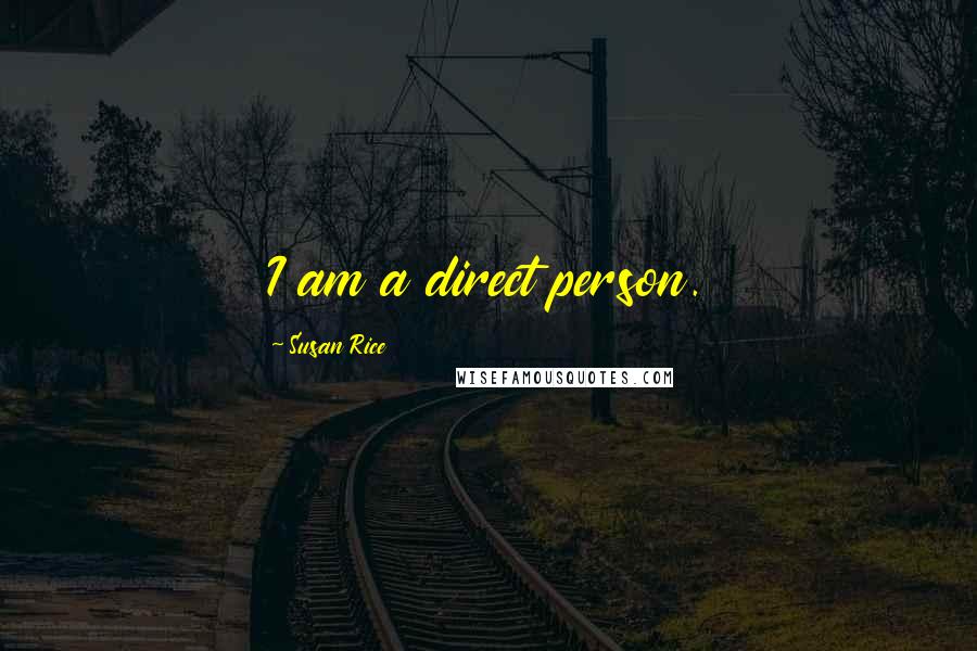 Susan Rice Quotes: I am a direct person.