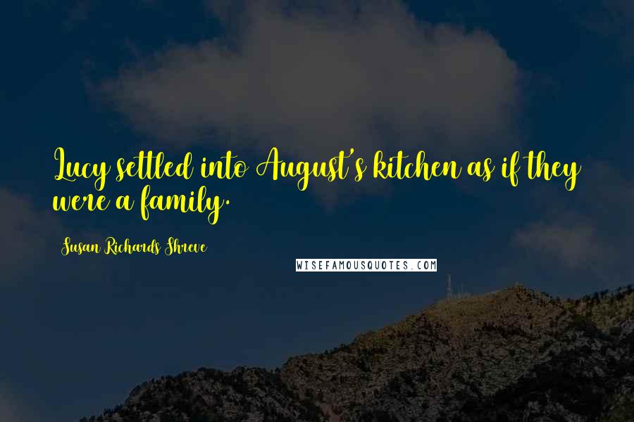 Susan Richards Shreve Quotes: Lucy settled into August's kitchen as if they were a family.