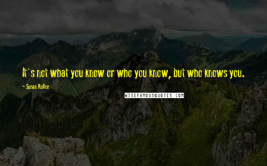 Susan RoAne Quotes: It's not what you know or who you know, but who knows you.