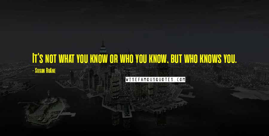 Susan RoAne Quotes: It's not what you know or who you know, but who knows you.