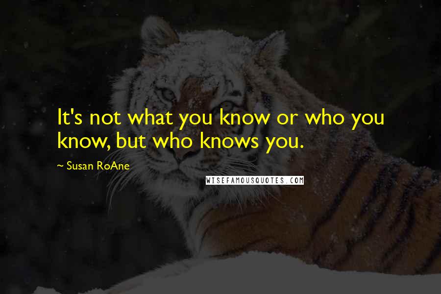 Susan RoAne Quotes: It's not what you know or who you know, but who knows you.