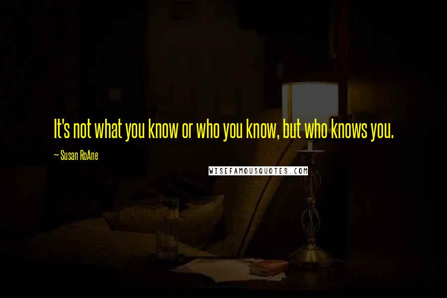 Susan RoAne Quotes: It's not what you know or who you know, but who knows you.