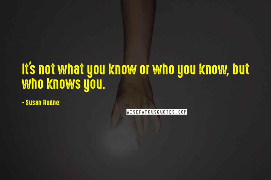 Susan RoAne Quotes: It's not what you know or who you know, but who knows you.