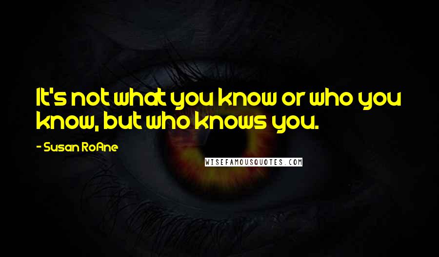 Susan RoAne Quotes: It's not what you know or who you know, but who knows you.