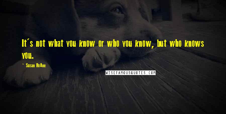 Susan RoAne Quotes: It's not what you know or who you know, but who knows you.