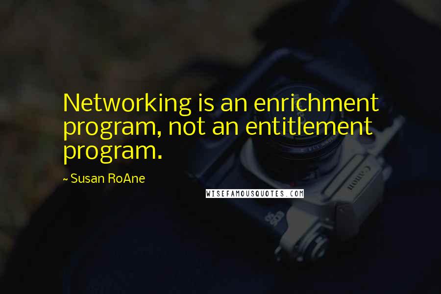 Susan RoAne Quotes: Networking is an enrichment program, not an entitlement program.