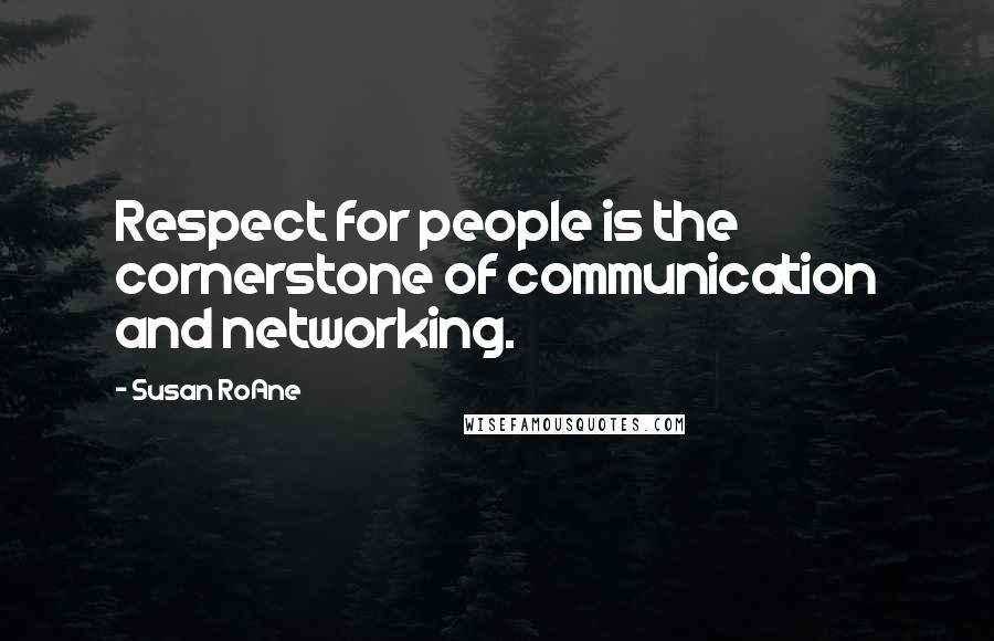 Susan RoAne Quotes: Respect for people is the cornerstone of communication and networking.