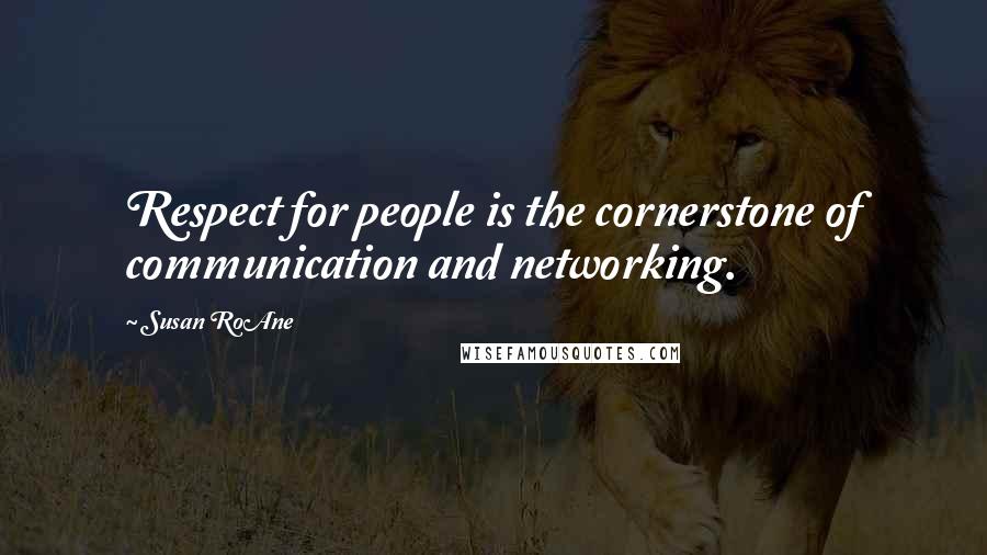 Susan RoAne Quotes: Respect for people is the cornerstone of communication and networking.