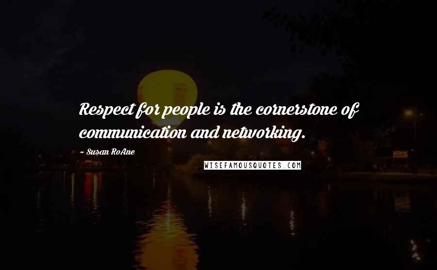 Susan RoAne Quotes: Respect for people is the cornerstone of communication and networking.