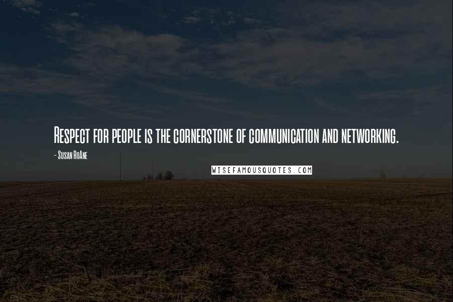 Susan RoAne Quotes: Respect for people is the cornerstone of communication and networking.