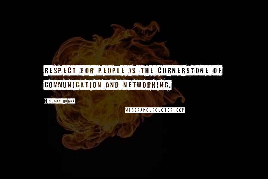 Susan RoAne Quotes: Respect for people is the cornerstone of communication and networking.