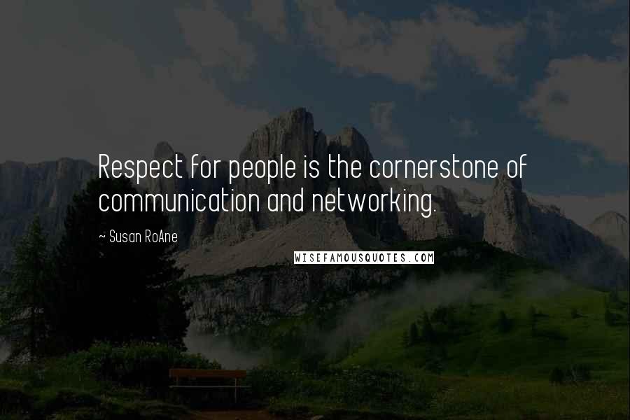 Susan RoAne Quotes: Respect for people is the cornerstone of communication and networking.