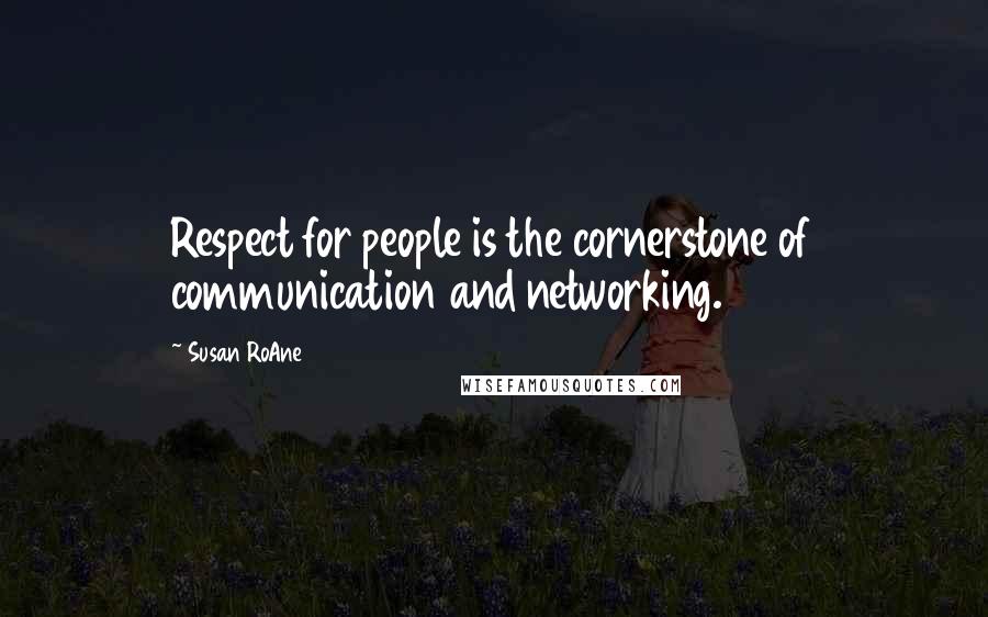 Susan RoAne Quotes: Respect for people is the cornerstone of communication and networking.