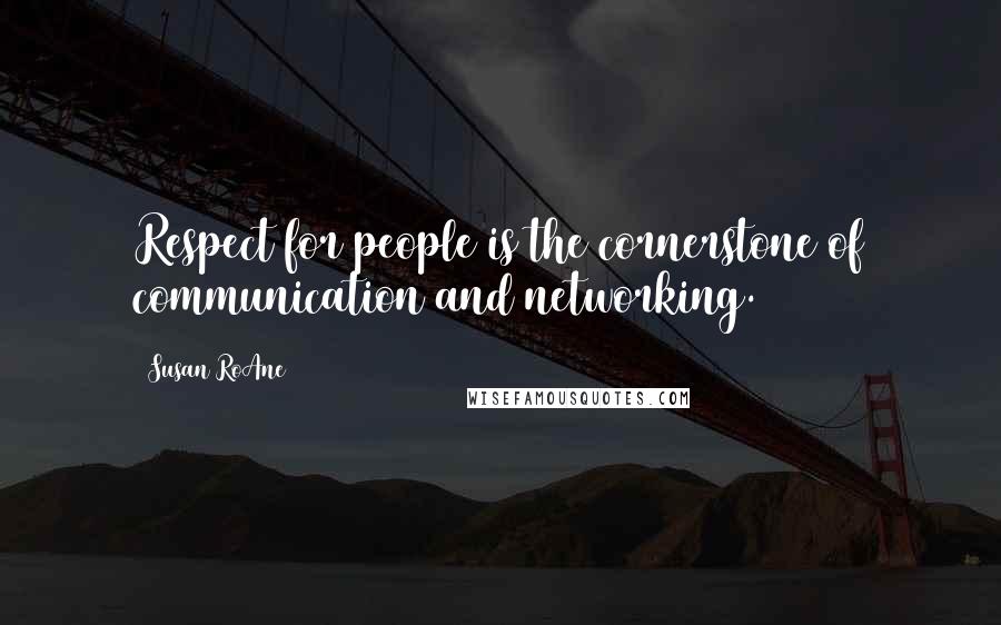 Susan RoAne Quotes: Respect for people is the cornerstone of communication and networking.