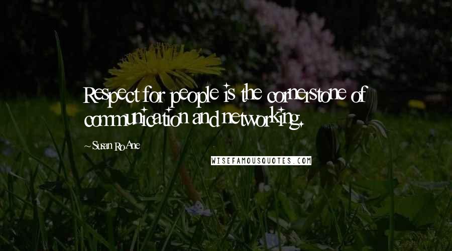 Susan RoAne Quotes: Respect for people is the cornerstone of communication and networking.