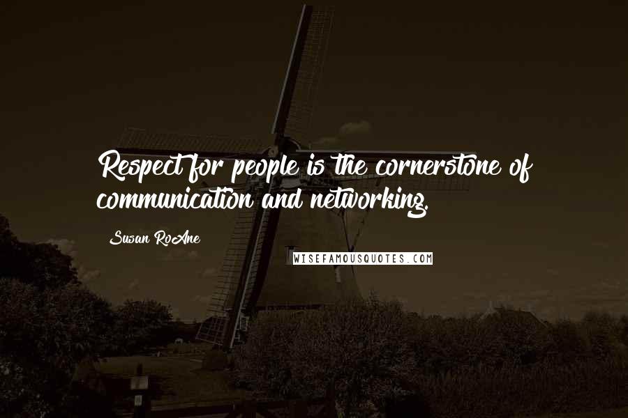 Susan RoAne Quotes: Respect for people is the cornerstone of communication and networking.