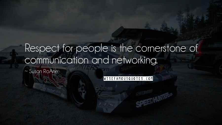 Susan RoAne Quotes: Respect for people is the cornerstone of communication and networking.