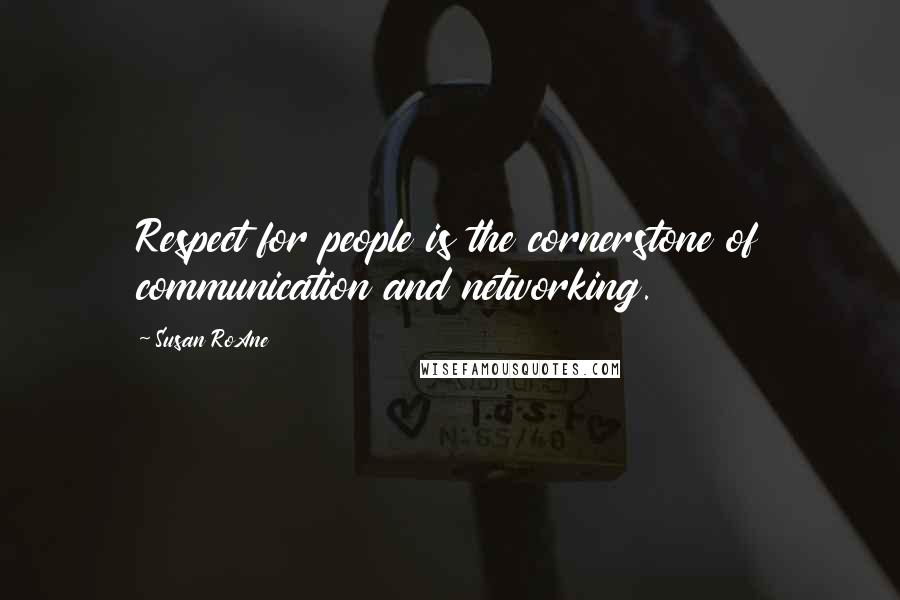 Susan RoAne Quotes: Respect for people is the cornerstone of communication and networking.