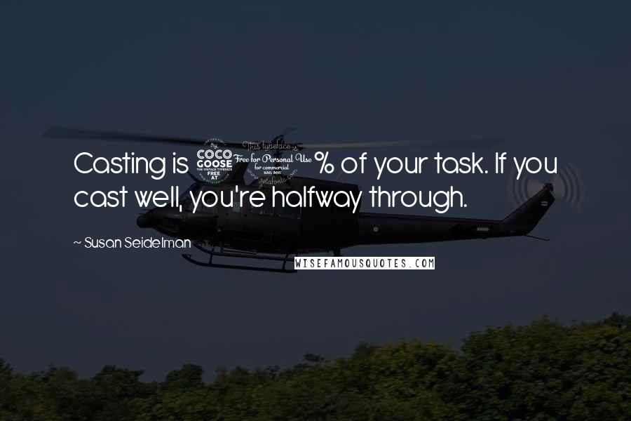 Susan Seidelman Quotes: Casting is 50% of your task. If you cast well, you're halfway through.