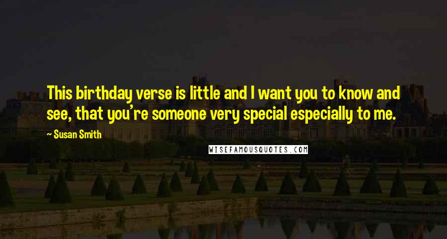 Susan Smith Quotes: This birthday verse is little and I want you to know and see, that you're someone very special especially to me.