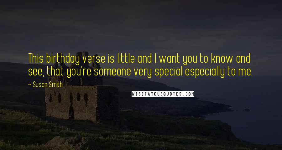 Susan Smith Quotes: This birthday verse is little and I want you to know and see, that you're someone very special especially to me.