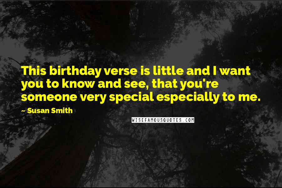 Susan Smith Quotes: This birthday verse is little and I want you to know and see, that you're someone very special especially to me.