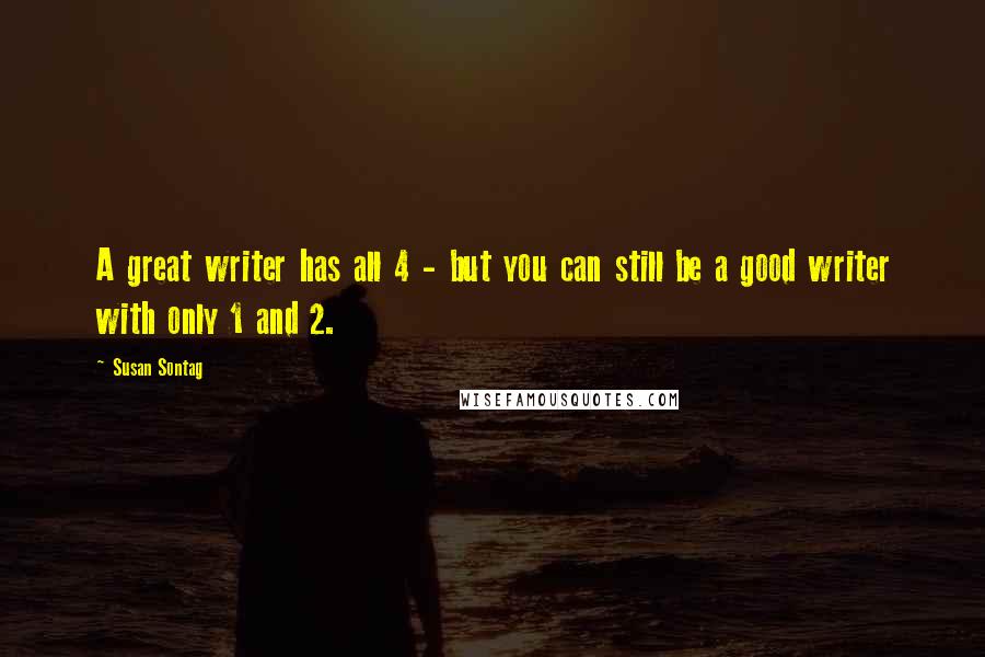 Susan Sontag Quotes: A great writer has all 4 - but you can still be a good writer with only 1 and 2.