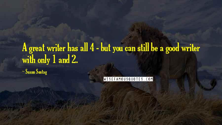 Susan Sontag Quotes: A great writer has all 4 - but you can still be a good writer with only 1 and 2.