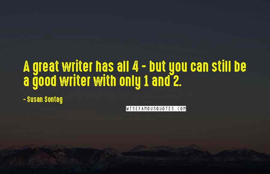 Susan Sontag Quotes: A great writer has all 4 - but you can still be a good writer with only 1 and 2.