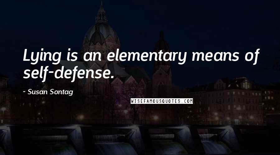 Susan Sontag Quotes: Lying is an elementary means of self-defense.