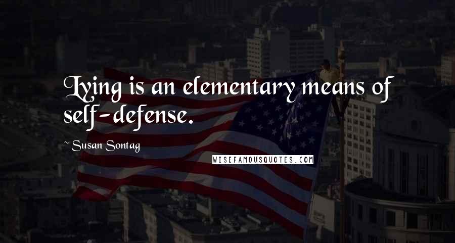 Susan Sontag Quotes: Lying is an elementary means of self-defense.