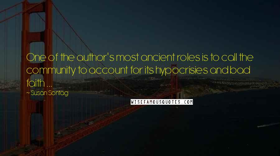 Susan Sontag Quotes: One of the author's most ancient roles is to call the community to account for its hypocrisies and bad faith ...