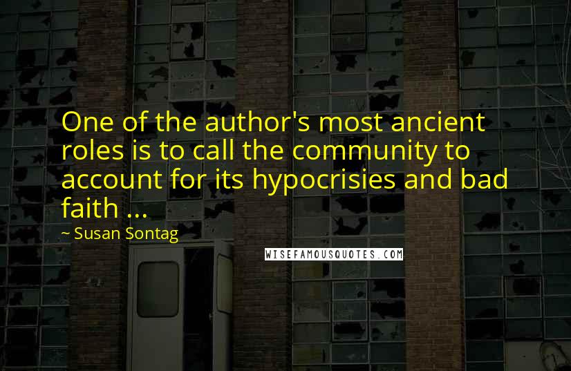 Susan Sontag Quotes: One of the author's most ancient roles is to call the community to account for its hypocrisies and bad faith ...