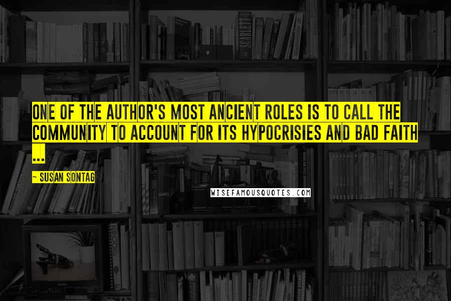 Susan Sontag Quotes: One of the author's most ancient roles is to call the community to account for its hypocrisies and bad faith ...