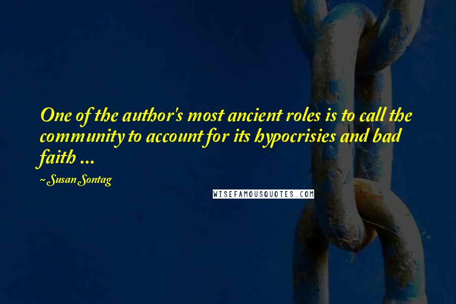 Susan Sontag Quotes: One of the author's most ancient roles is to call the community to account for its hypocrisies and bad faith ...