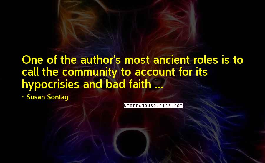 Susan Sontag Quotes: One of the author's most ancient roles is to call the community to account for its hypocrisies and bad faith ...