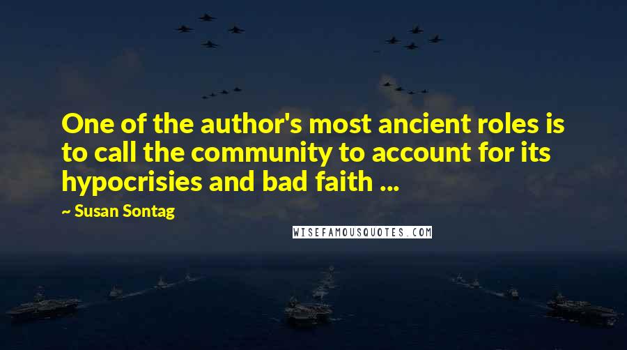 Susan Sontag Quotes: One of the author's most ancient roles is to call the community to account for its hypocrisies and bad faith ...