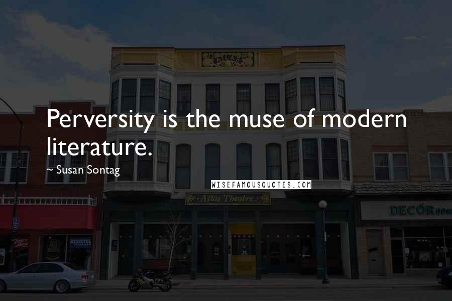 Susan Sontag Quotes: Perversity is the muse of modern literature.