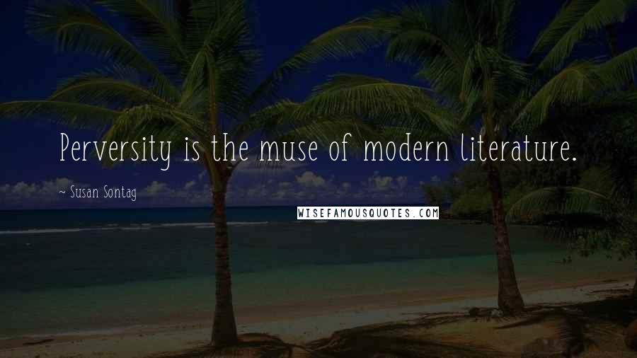 Susan Sontag Quotes: Perversity is the muse of modern literature.