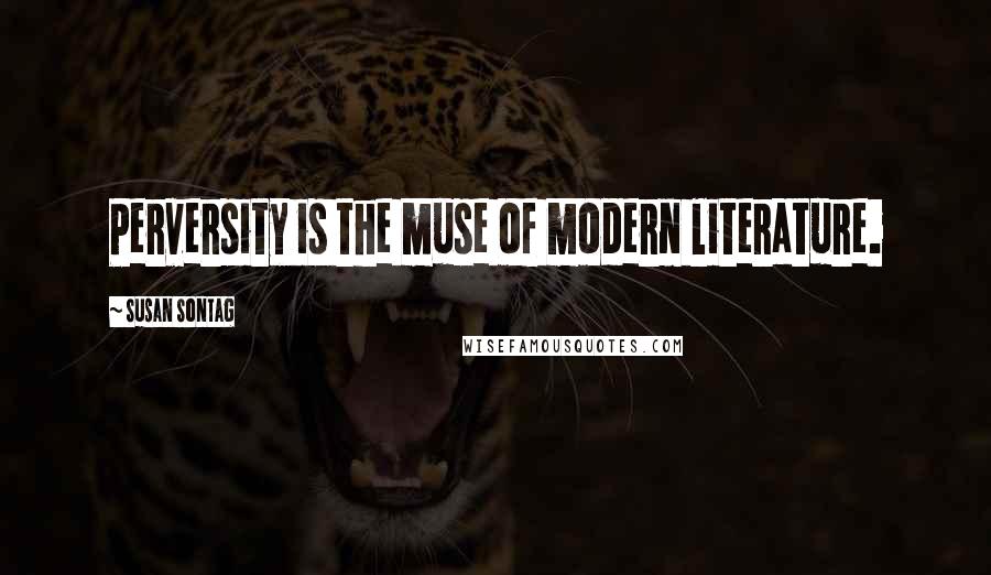 Susan Sontag Quotes: Perversity is the muse of modern literature.