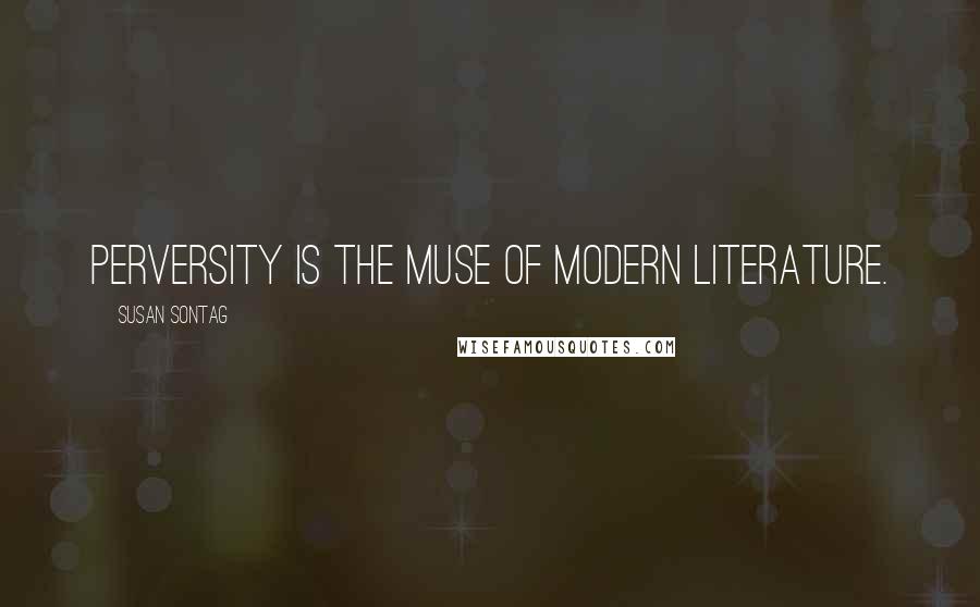 Susan Sontag Quotes: Perversity is the muse of modern literature.