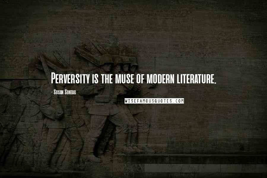 Susan Sontag Quotes: Perversity is the muse of modern literature.