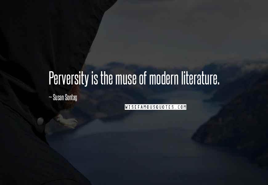 Susan Sontag Quotes: Perversity is the muse of modern literature.